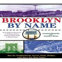 Leonard Benardo Brooklyn By Name: How the Neighborhoods, Streets, Parks, Bridges