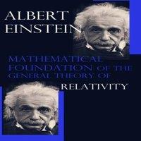 Albert Einstein Mathematical Foundation of the General Theory of Relativity