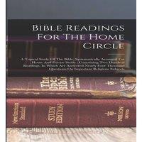 Anonymous Bible Readings For The Home Circle: A Topical Study Of The Bible