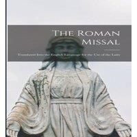 Anonymous The Roman Missal: Translated Into the English Language for the Use in White