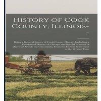 Anonymous History of Cook County, Illinois - : Being a General Survey of Cook