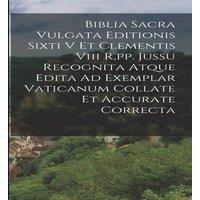 Anonymous Biblia Sacra Vulgata Editionis Sixti V Et Clementis Viii R, pp