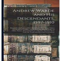 Anonymous Andrew Warde & His Descendants, 1597-1910: Being a Compilation