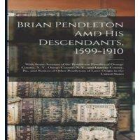 Anonymous Brian Pendleton Amd His Descendants, 1599-1910: With Some Account in White