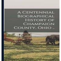 Anonymous A Centennial Biographical History of Champaign County, Ohio .. in White