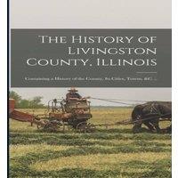 Anonymous The History of Livingston County, Illinois: Containing a History
