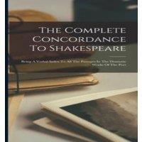 Anonymous The Complete Concordance To Shakespeare: Being A Verbal Index To