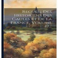 Anonymous Recueil Des Historiens Des Gaules Et De La France, Volume 17..
