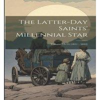 Anonymous The Latter-Day Saints' Millennial Star; Volume 13-14 (1851 - 1852)