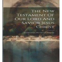 Anonymous The New Testament Of Our Lord & Savior Jesus Christ: Translated