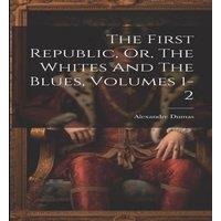 Alexandre Dumas The First Republic, Or, The Whites & The Blues, Volumes 1-2