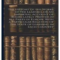 Anonymous The History of the Works of the Learned, or An Impartial Account in White