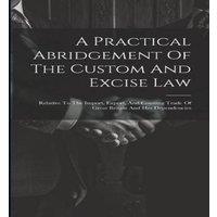 Anonymous A Practical Abridgement Of The Custom & Excise Law: Relative To in White