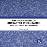 James Arthur The Formation of Character in Education: From Aristotle to the