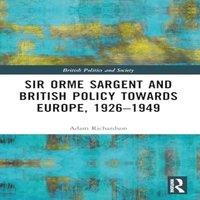Adam Richardson Sir Orme Sargent & British Policy Towards Europe, 1926-1949