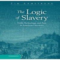 Tim Armstrong The Logic of Slavery: Debt, Technology, & Pain in American