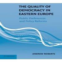 Andrew Roberts The Quality of Democracy in Eastern Europe: Public Preferences and