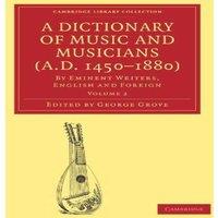 Cambridge University Press A Dictionary of Music & Musicians (A.D. 1450-1880): Volume 2