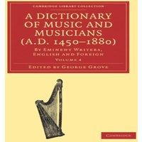 Cambridge University Press A Dictionary of Music & Musicians (A.D. 1450-1880 ): Volume 4