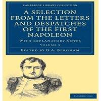 Napoleon Bonaparte A Selection from the Letters & Despatches of the First Napoleon