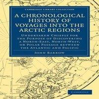 John Barrow A Chronological History of Voyages Into the Arctic Regions: