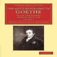 Johann Wolfgang von Goethe The Auto-Biography of Goethe: Truth & Poetry: From My Own Life in White