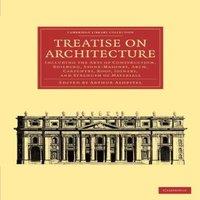 Cambridge University Press Treatise on Architecture: Including the Arts of Construction