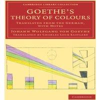 Johann Wolfgang von Goethe Goethe's Theory of Colours: Translated from the German, with Notes