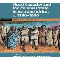Cambridge University Press Fiscal Capacity & the Colonial State in Asia & Africa, c