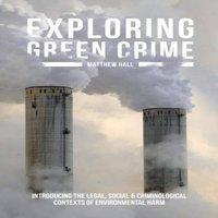 Matthew Hall Exploring Green Crime : Introducing the Legal, Social and