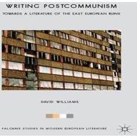 David Williams Writing Postcommunism: Towards a Literature of the East European