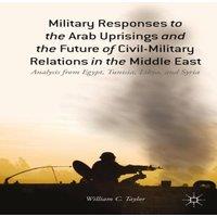William C. Taylor Military Responses to the Arab Uprisings & the Future of