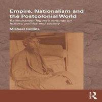 Michael Collins Empire, Nationalism & the Postcolonial World: Rabindranath