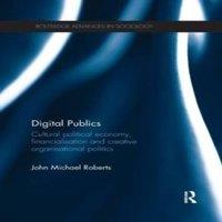 John Roberts Digital Publics: Cultural Political Economy, Financialisation and in White