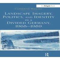 Catherine Wilkins Landscape Imagery, Politics, & Identity in a Divided Germany