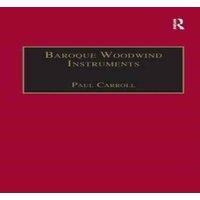 Paul Carroll Baroque Woodwind Instruments: A Guide to Their History, Repertoire