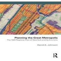 David Johnson Planning the Great Metropolis: The 1929 regional plan of New York