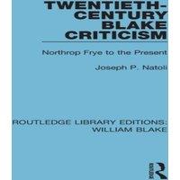 Joseph Natoli Twentieth-Century Blake Criticism: Northrop Frye to the Present