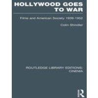 Colin Shindler Hollywood Goes to War: Films & American Society, 1939-1952
