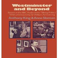 Anthony King Westminster & Beyond : Based on the B.B.C. Radio Series 'Talking