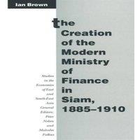 Ian Brown The Creation of the Modern Ministry of Finance in Siam, 1885-1910