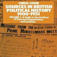 Chris Cook Sources in British Political History 1900-1951 : Volume I: A Guide