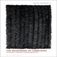 John Roberts The Reasoning of Unreason: Universalism, Capitalism and