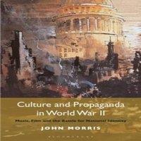 John Morris Culture & Propaganda in World War II: Music, Film & the Battle