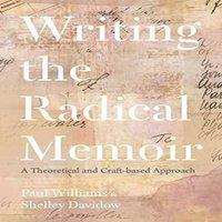 Paul Williams Writing the Radical Memoir: A Theoretical & Craft-based Approach