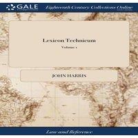John Harris Lexicon Technicum: Or, an Universal English Dictionary of Arts and