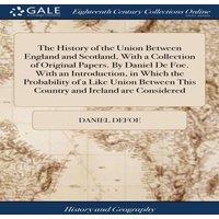 Daniel Defoe The History of the Union Between England & Scotland, With a