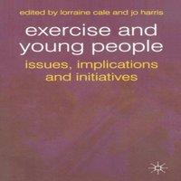 Lorraine Cale Exercise & Young People : Issues, Implications & Initiatives