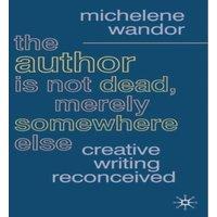 Michelene Wandor The Author Is Not Dead, Merely Somewhere Else : Creative Writing