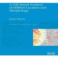 Jessica Murray A GIS-based Analysis of Hillfort Location & Morphology Paperback